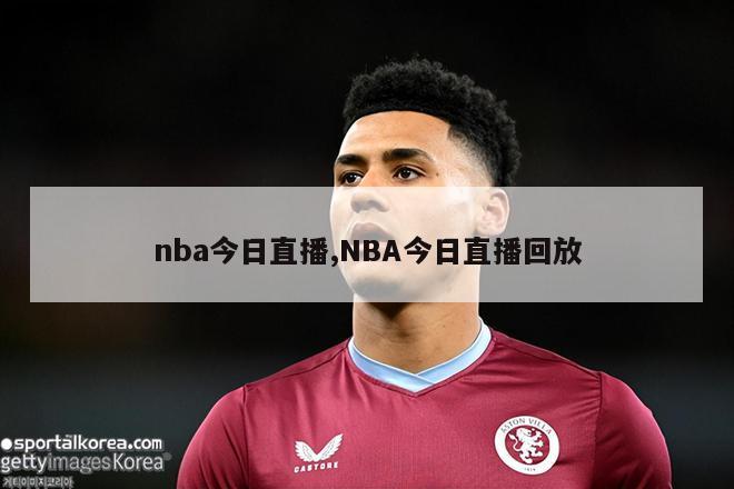 nba今日直播,NBA今日直播回放