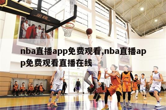 nba直播app免费观看,nba直播app免费观看直播在线