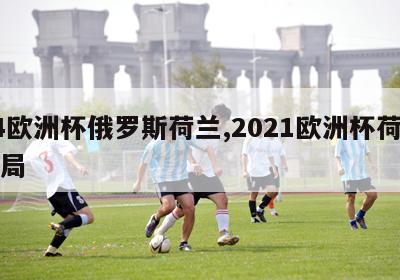 24欧洲杯俄罗斯荷兰,2021欧洲杯荷兰出局